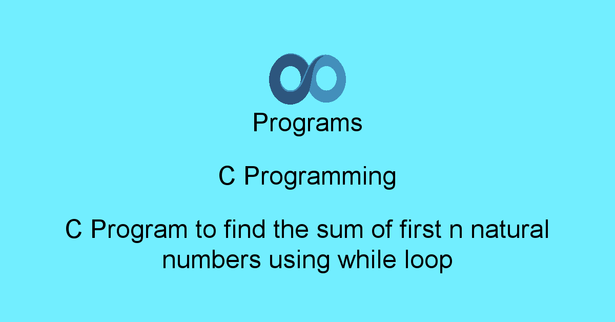 Programs C Programming : C Program to find the sum of first n natural ...