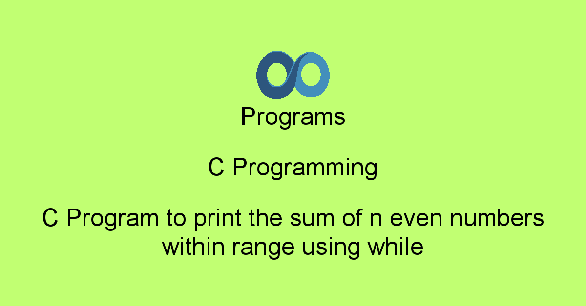 Programs C Programming : C Program to print the sum of n even numbers ...