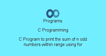 C Program to print the sum of n odd numbers within range using for
