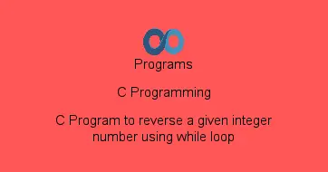 C Program to reverse a given integer number using while loop
