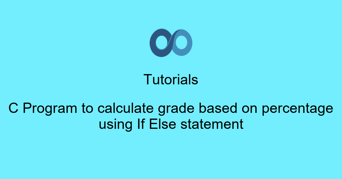 C Program to calculate grade based on percentage using If Else statement