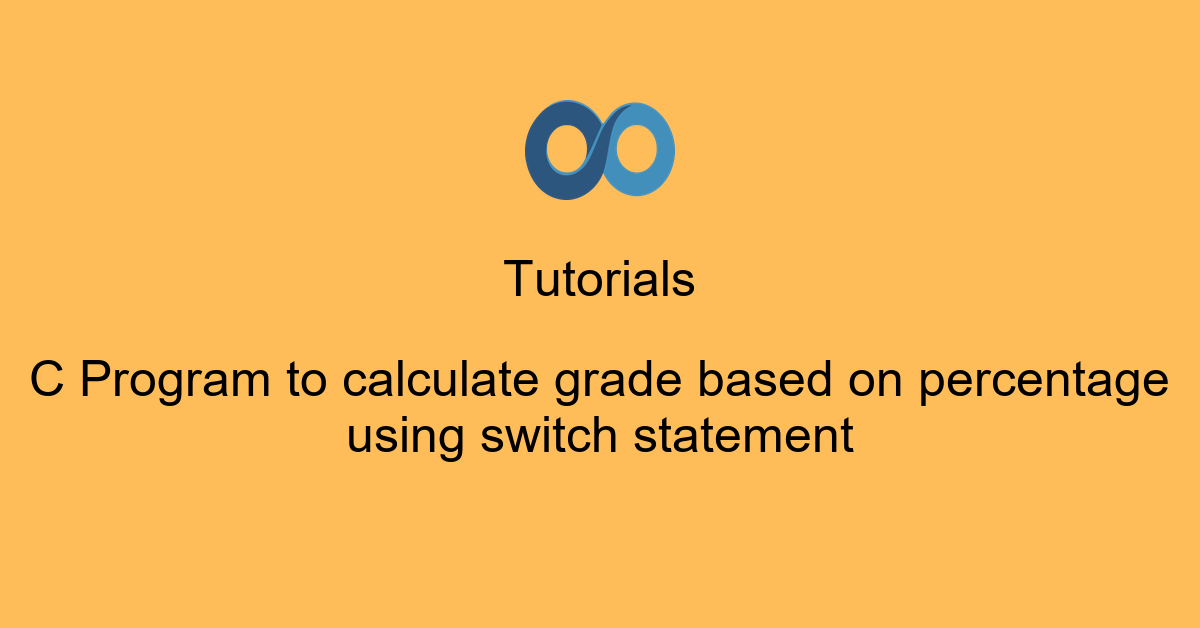 C Program to calculate grade based on percentage using switch statement