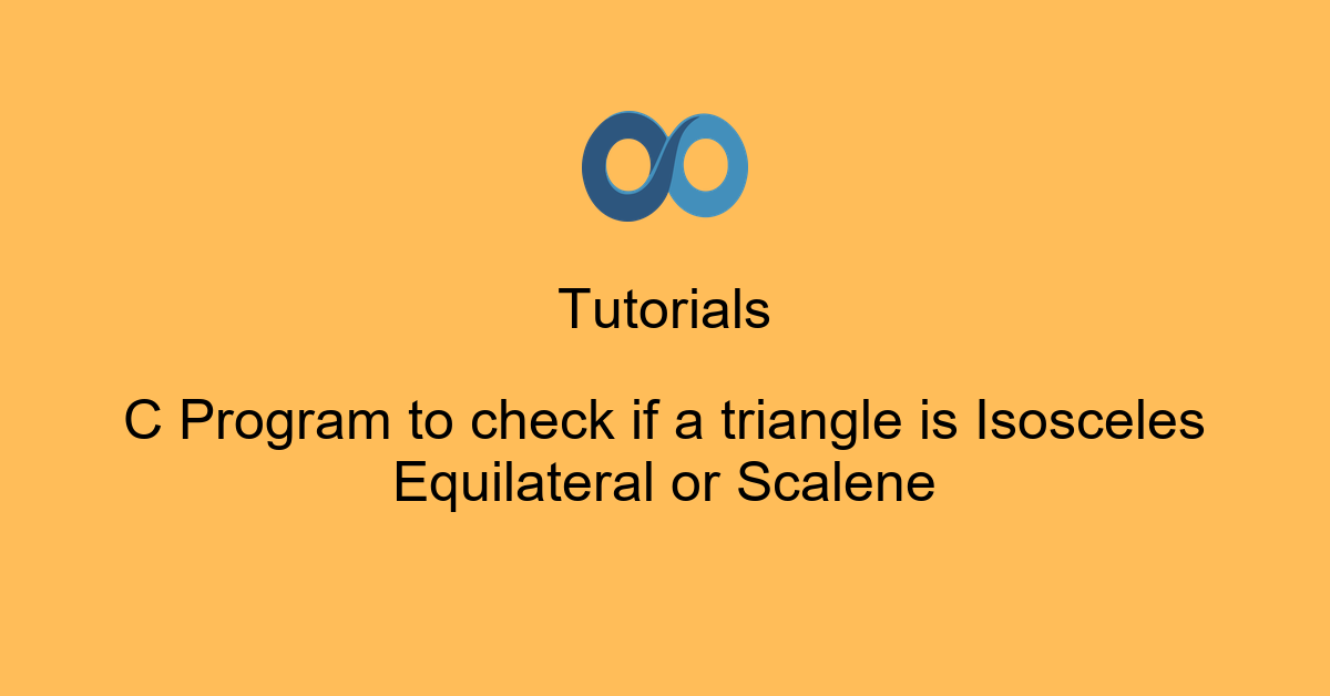 C Program to check if a triangle is Isosceles Equilateral or Scalene
