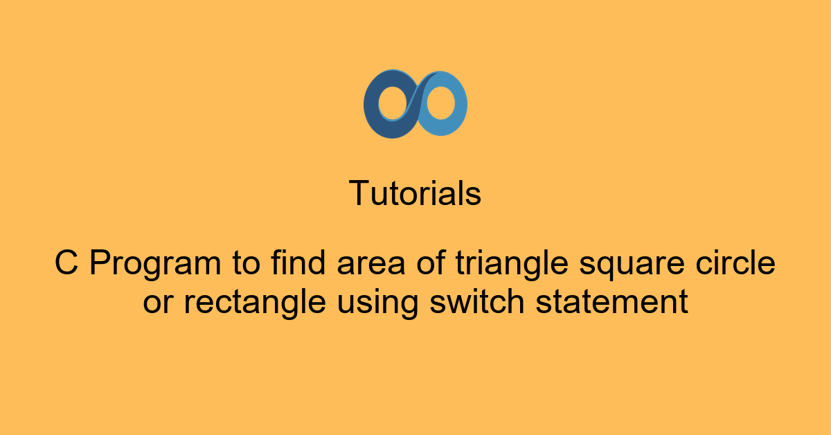 C Program to find area of triangle square circle or rectangle using switch statement