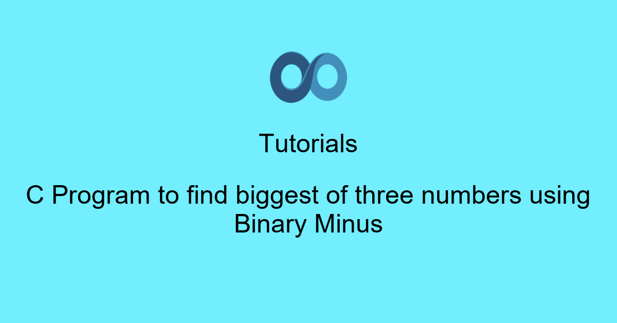 C Program to find biggest of three numbers using Binary Minus