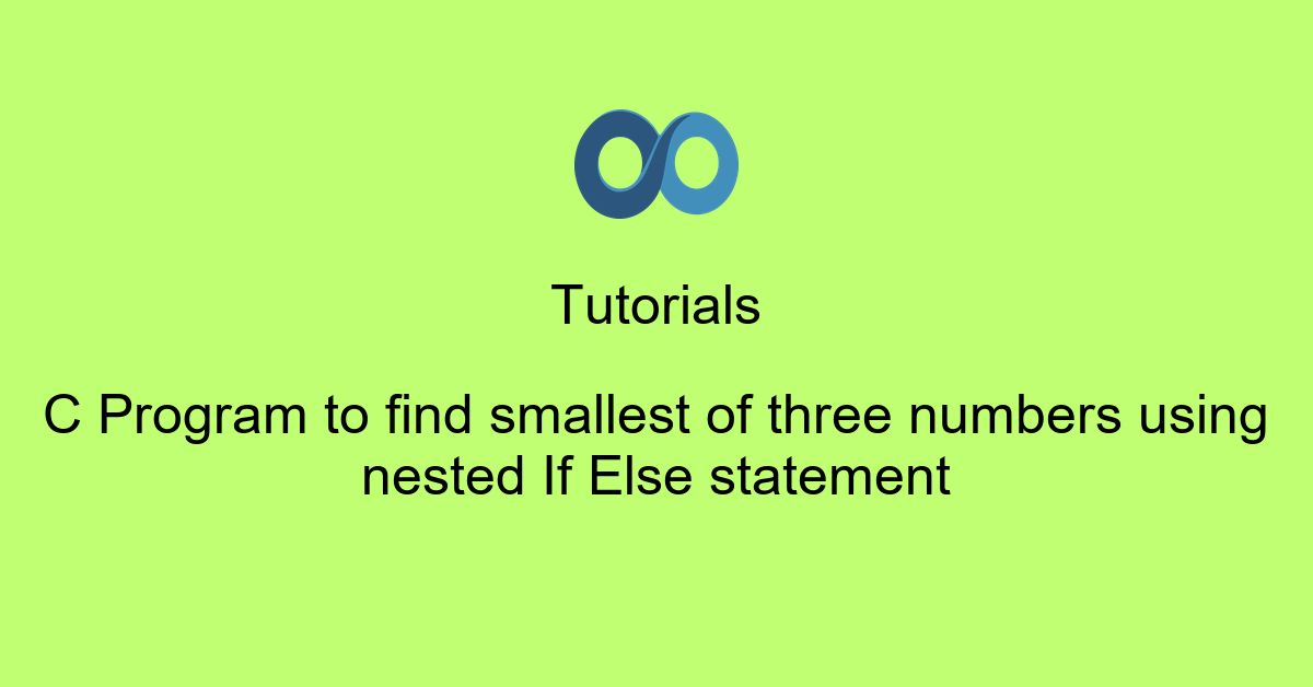C Program to find smallest of three numbers using nested If Else statement
