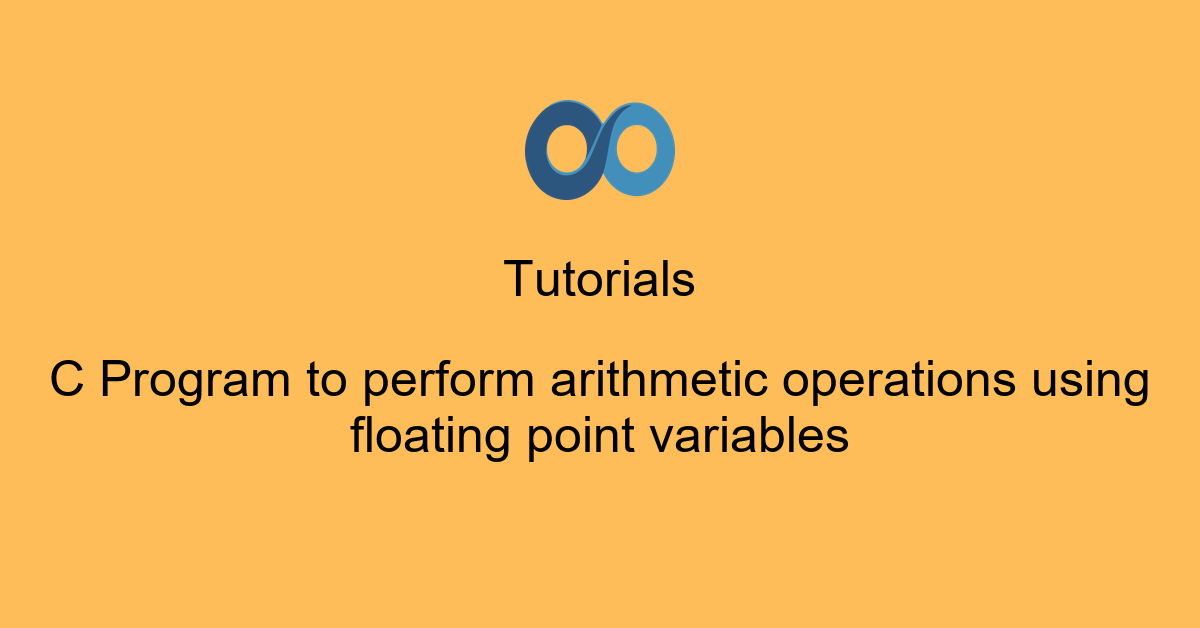 C Program to perform arithmetic operations using floating point variables