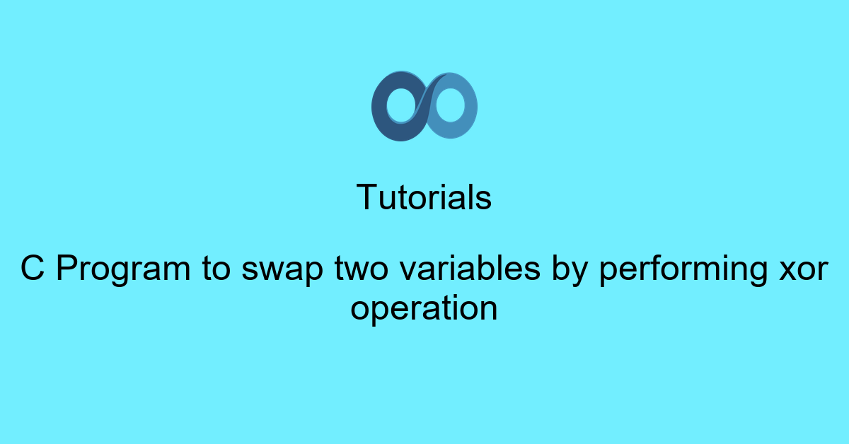 C Program to swap two variables by performing xor operation