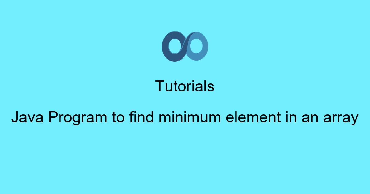 Java Program to find minimum element in an array