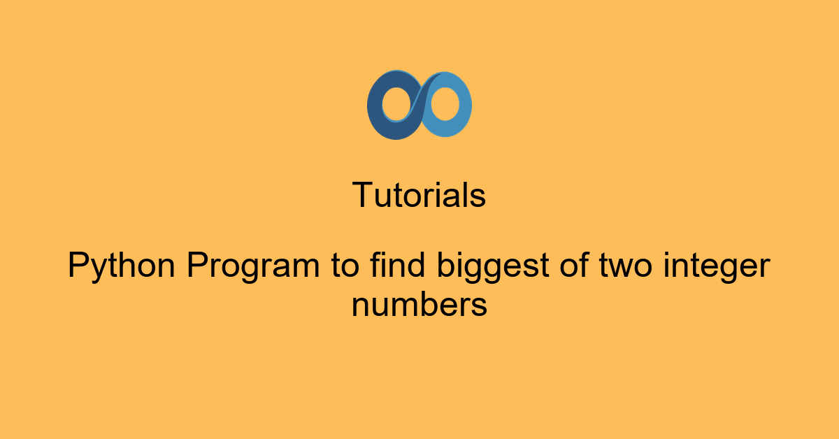 Python Program to find biggest of two integer numbers